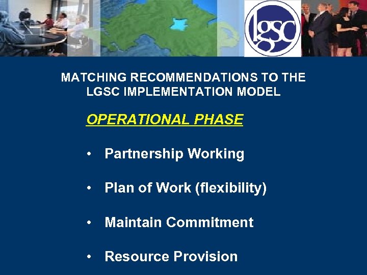 MATCHING RECOMMENDATIONS TO THE LGSC IMPLEMENTATION MODEL OPERATIONAL PHASE • Partnership Working • Plan