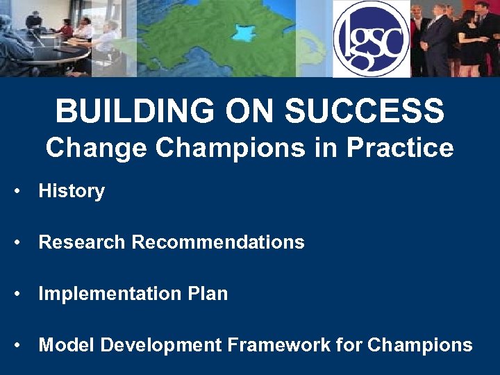 BUILDING ON SUCCESS Change Champions in Practice • History • Research Recommendations • Implementation