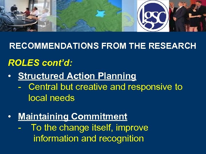 RECOMMENDATIONS FROM THE RESEARCH ROLES cont’d: • Structured Action Planning - Central but creative