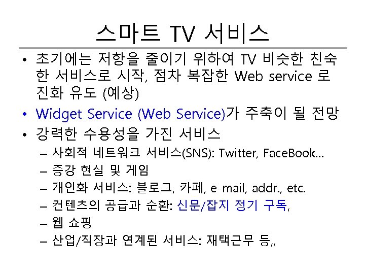 스마트 TV 서비스 • 초기에는 저항을 줄이기 위하여 TV 비슷한 친숙 한 서비스로 시작,