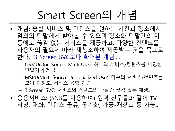 Smart Screen의 개념 • 개념: 융합 서비스 및 컨텐츠를 원하는 시간과 장소에서 임의의 단말에서