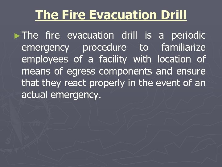 The Fire Evacuation Drill ► The fire evacuation drill is a periodic emergency procedure