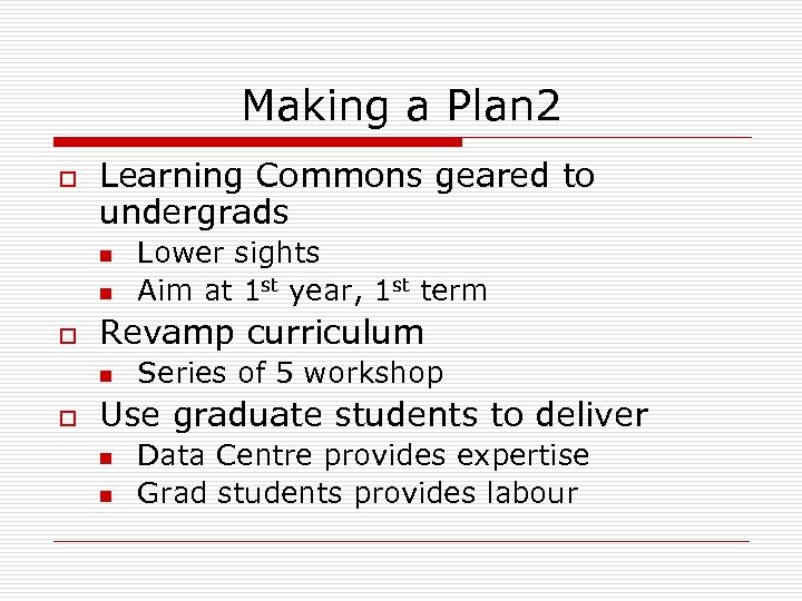 Making a Plan 2 o Learning Commons geared to undergrads n n o Revamp