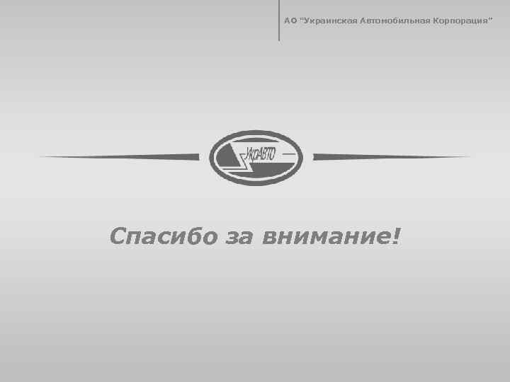 АО “Украинская Автомобильная Корпорация” Спасибо за внимание! 