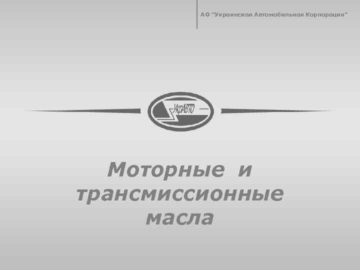 АО “Украинская Автомобильная Корпорация” Моторные и трансмиссионные масла 