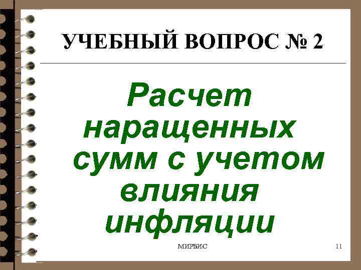 УЧЕБНЫЙ ВОПРОС № 2 Расчет наращенных сумм с учетом влияния инфляции МИРБИС 11 