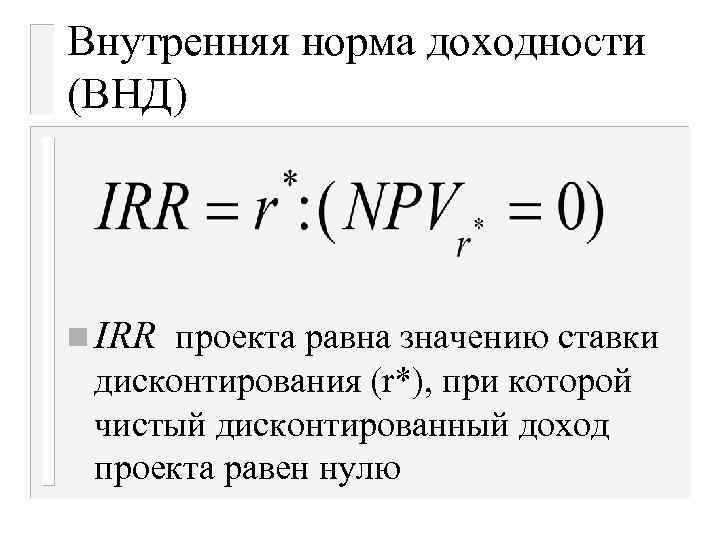 Внутренняя норма доходности (ВНД) n IRR проекта равна значению ставки дисконтирования (r*), при которой