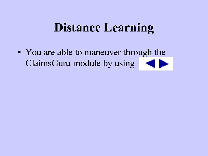 Distance Learning • You are able to maneuver through the Claims. Guru module by