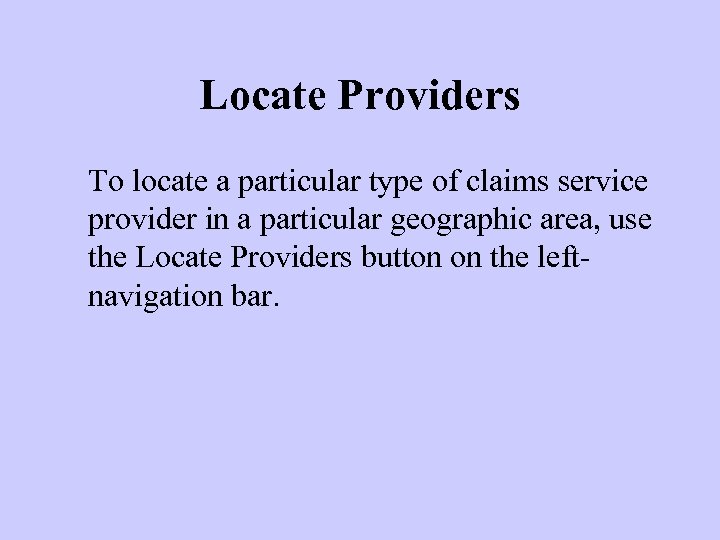 Locate Providers To locate a particular type of claims service provider in a particular