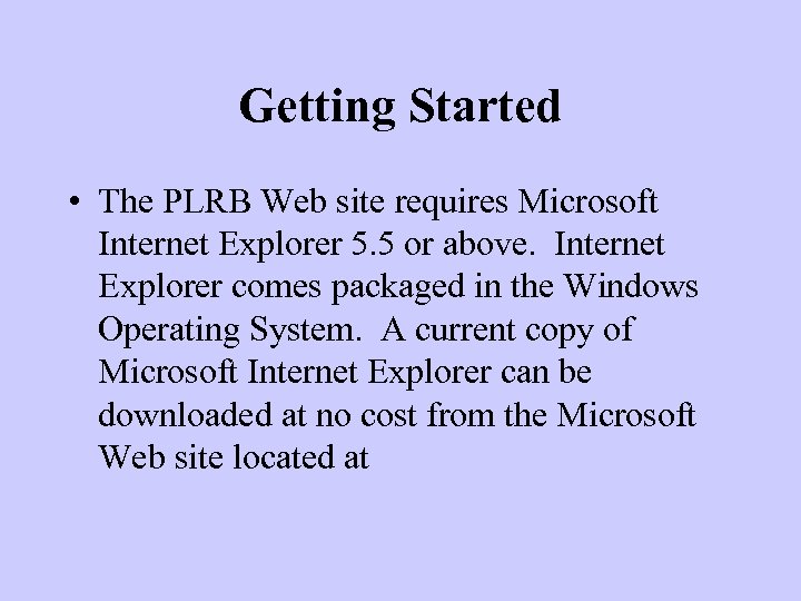 Getting Started • The PLRB Web site requires Microsoft Internet Explorer 5. 5 or