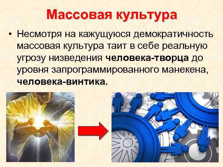 Массовая культура • Несмотря на кажущуюся демократичность массовая культура таит в себе реальную угрозу