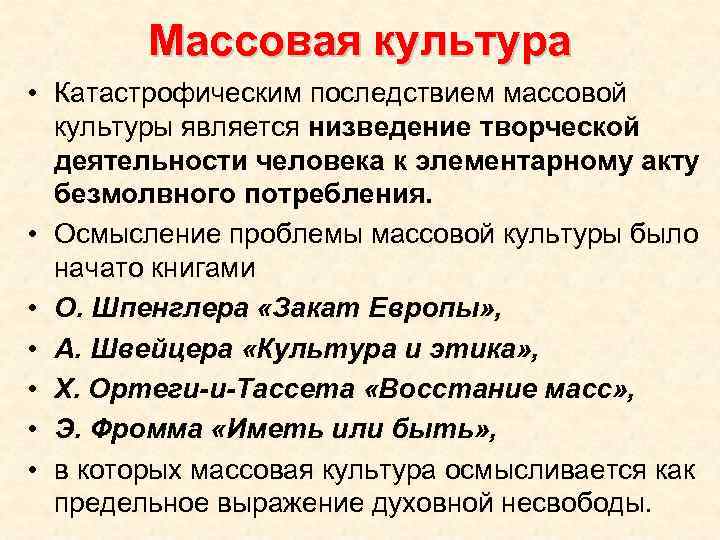 Массовая культура • Катастрофическим последствием массовой культуры является низведение творческой деятельности человека к элементарному