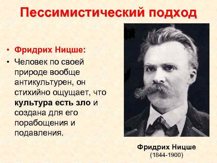 Пессимистический подход • Фридрих Ницше: • Человек по своей природе вообще антикультурен, он стихийно