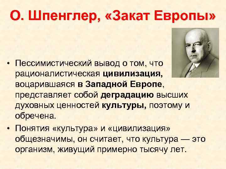 О. Шпенглер, «Закат Европы» • Пессимистический вывод о том, что рационалистическая цивилизация, воцарившаяся в