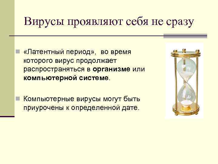 Вирусы проявляют себя не сразу n «Латентный период» , во время которого вирус продолжает