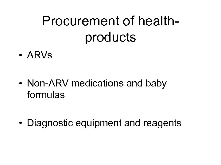 Procurement of healthproducts • ARVs • Non-ARV medications and baby formulas • Diagnostic equipment