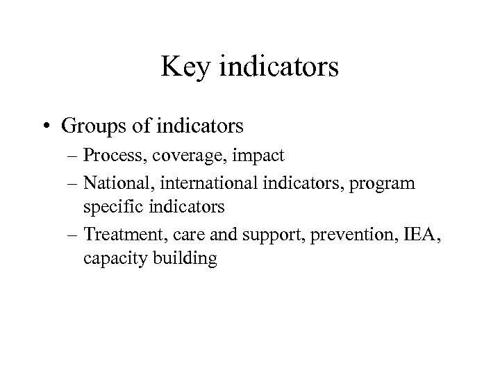 Key indicators • Groups of indicators – Process, coverage, impact – National, international indicators,