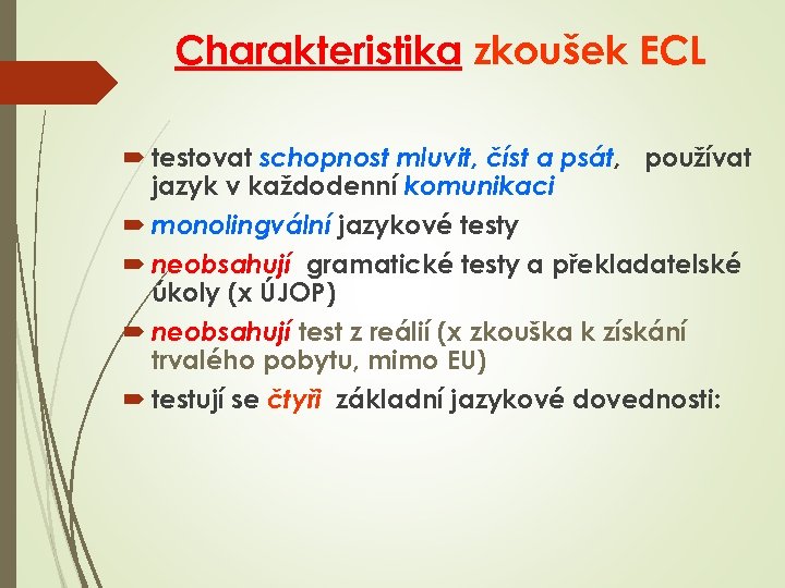 Charakteristika zkoušek ECL testovat schopnost mluvit, číst a psát, používat jazyk v každodenní komunikaci