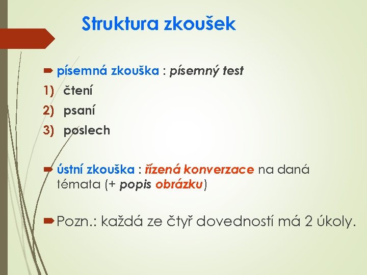 Struktura zkoušek písemná zkouška : písemný test 1) čtení 2) psaní 3) poslech ústní