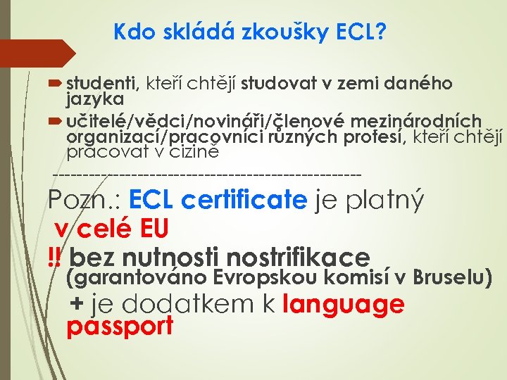 Kdo skládá zkoušky ECL? studenti, kteří chtějí studovat v zemi daného jazyka učitelé/vědci/novináři/členové mezinárodních