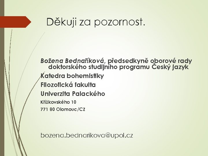 Děkuji za pozornost. Božena Bednaříková, předsedkyně oborové rady doktorského studijního programu Český jazyk Katedra