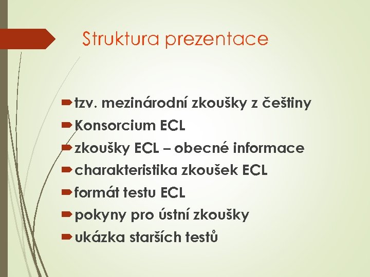 Struktura prezentace tzv. mezinárodní zkoušky z češtiny Konsorcium ECL zkoušky ECL – obecné informace