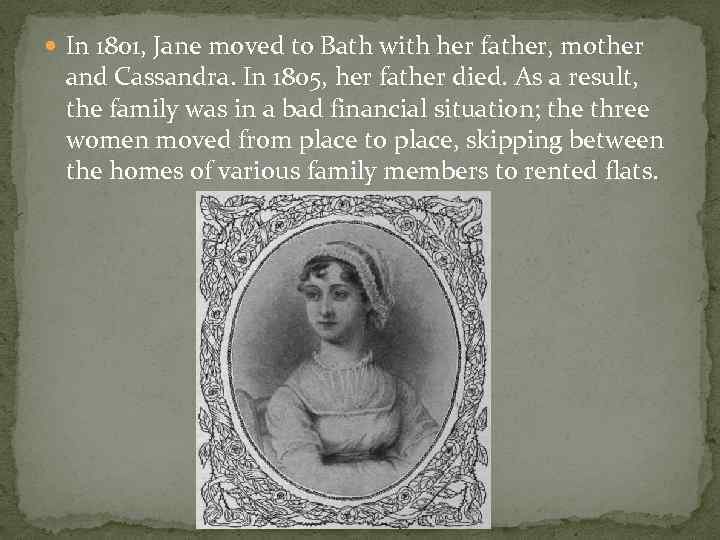  In 1801, Jane moved to Bath with her father, mother and Cassandra. In