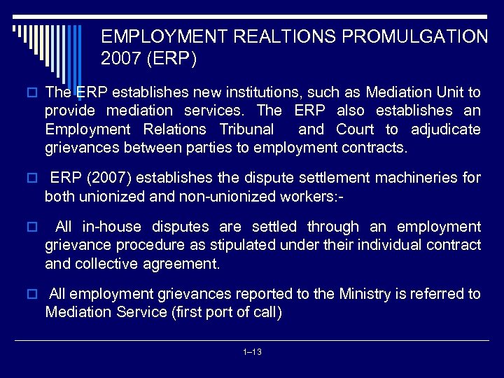 EMPLOYMENT REALTIONS PROMULGATION 2007 (ERP) o The ERP establishes new institutions, such as Mediation