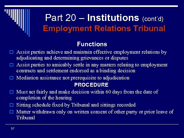 Part 20 – Institutions (cont’d) Employment Relations Tribunal Functions o Assist parties achieve and