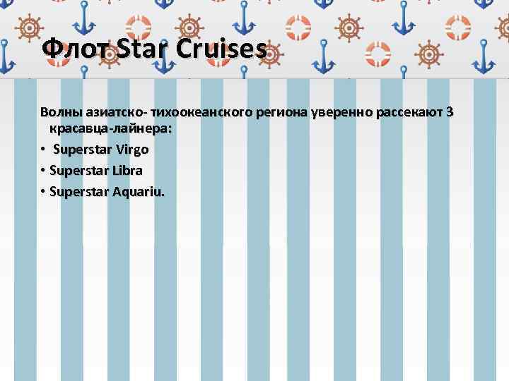 Флот Star Cruises Волны азиатско- тихоокеанского региона уверенно рассекают 3 красавца-лайнера: • Superstar Virgo