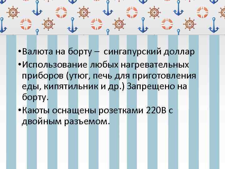  • Валюта на борту – сингапурский доллар • Использование любых нагревательных приборов (утюг,