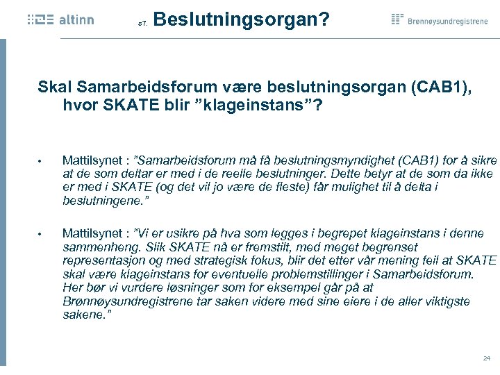  Beslutningsorgan? s 7. Skal Samarbeidsforum være beslutningsorgan (CAB 1), hvor SKATE blir ”klageinstans”?