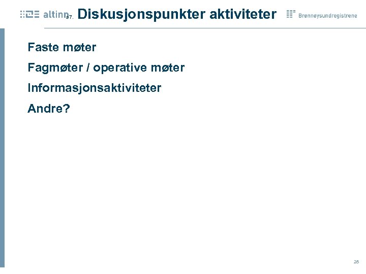  Diskusjonspunkter aktiviteter s 7. Faste møter Fagmøter / operative møter Informasjonsaktiviteter Andre? 28