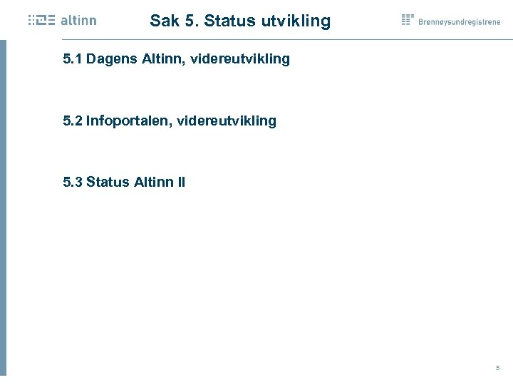 Sak 5. Status utvikling 5. 1 Dagens Altinn, videreutvikling 5. 2 Infoportalen, videreutvikling 5.
