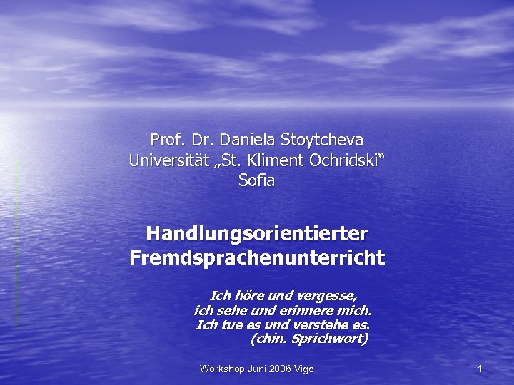 Prof. Dr. Daniela Stoytcheva Universität „St. Kliment Ochridski“ Sofia Handlungsorientierter Fremdsprachenunterricht Ich höre und