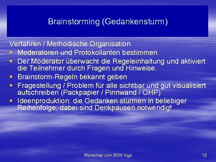 Brainstorming (Gedankensturm) Verfahren / Methodische Organisation § Moderatoren und Protokollanten bestimmen § Der Moderator