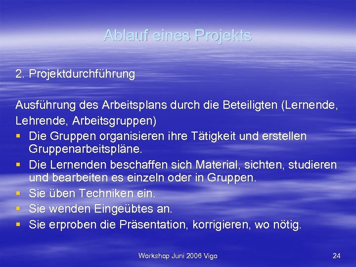 Ablauf eines Projekts 2. Projektdurchführung Ausführung des Arbeitsplans durch die Beteiligten (Lernende, Lehrende, Arbeitsgruppen)
