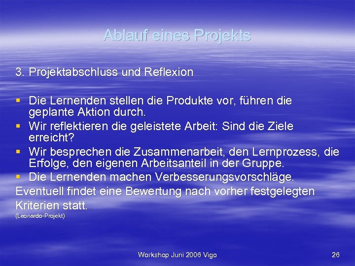 Ablauf eines Projekts 3. Projektabschluss und Reflexion § Die Lernenden stellen die Produkte vor,