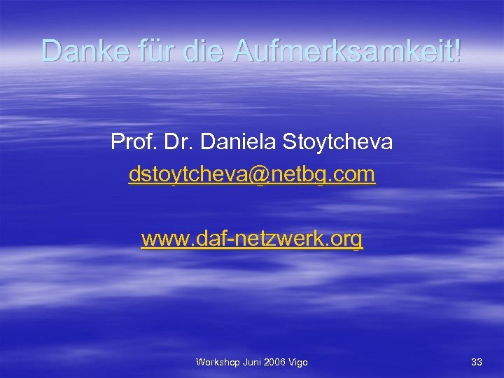Danke für die Aufmerksamkeit! Prof. Dr. Daniela Stoytcheva dstoytcheva@netbg. com www. daf-netzwerk. org Workshop
