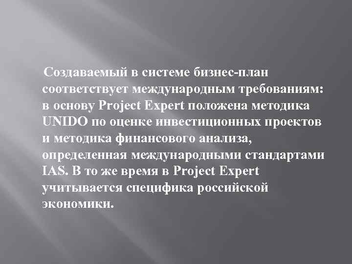 Создаваемый в системе бизнес-план соответствует международным требованиям: в основу Project Expert положена методика UNIDO