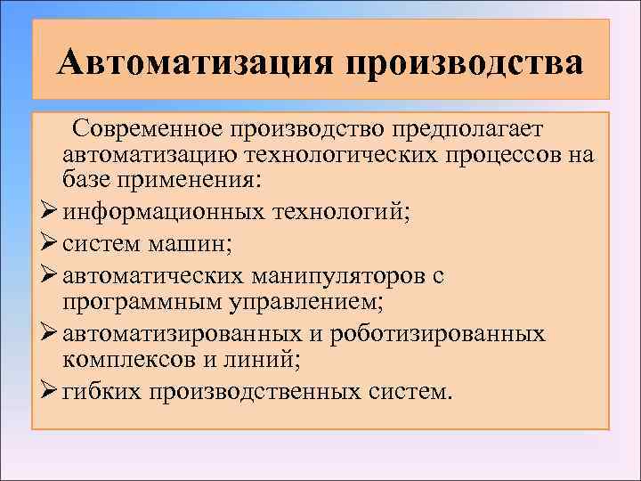 Автоматизация производства Современное производство предполагает автоматизацию технологических процессов на базе применения: Ø информационных технологий;