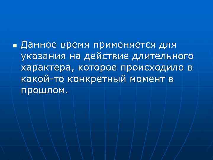 n Данное время применяется для указания на действие длительного характера, которое происходило в какой-то