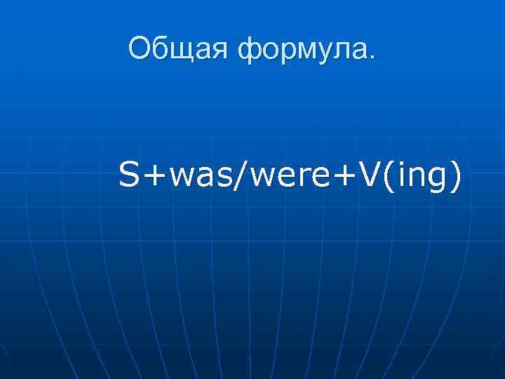 Общая формула. S+was/were+V(ing) 