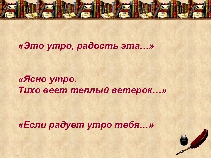  «Это утро, радость эта…» «Ясно утро. Тихо веет теплый ветерок…» «Если радует утро