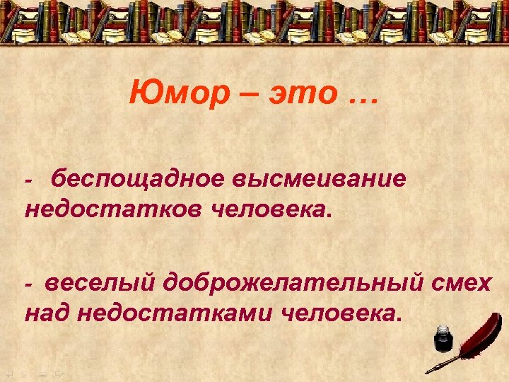  Юмор – это … - беспощадное высмеивание недостатков человека. - веселый доброжелательный смех