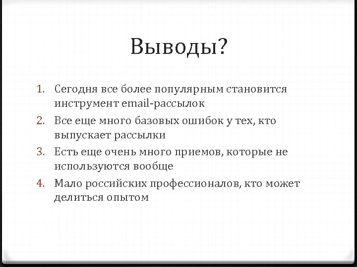 Выводы? 1. Сегодня все более популярным становится инструмент email-рассылок 2. Все еще много базовых