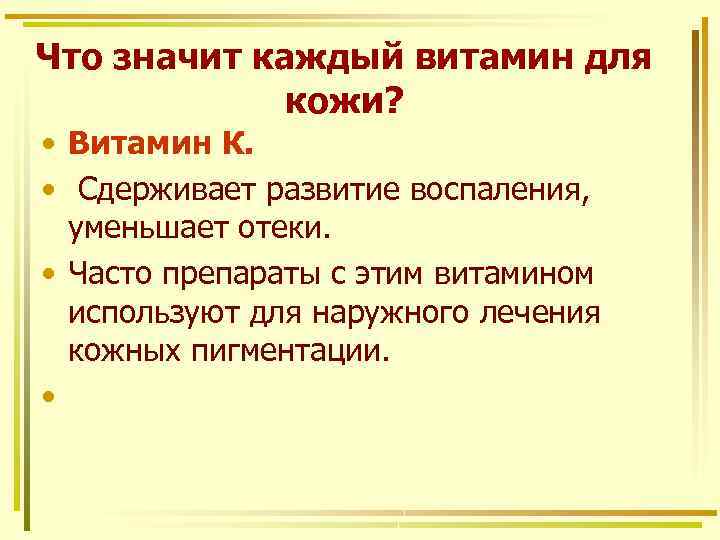 Что значит каждый витамин для кожи? • Витамин К. • Сдерживает развитие воспаления, уменьшает