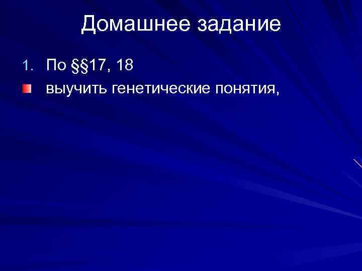 Домашнее задание 1. По §§ 17, 18 выучить генетические понятия, 