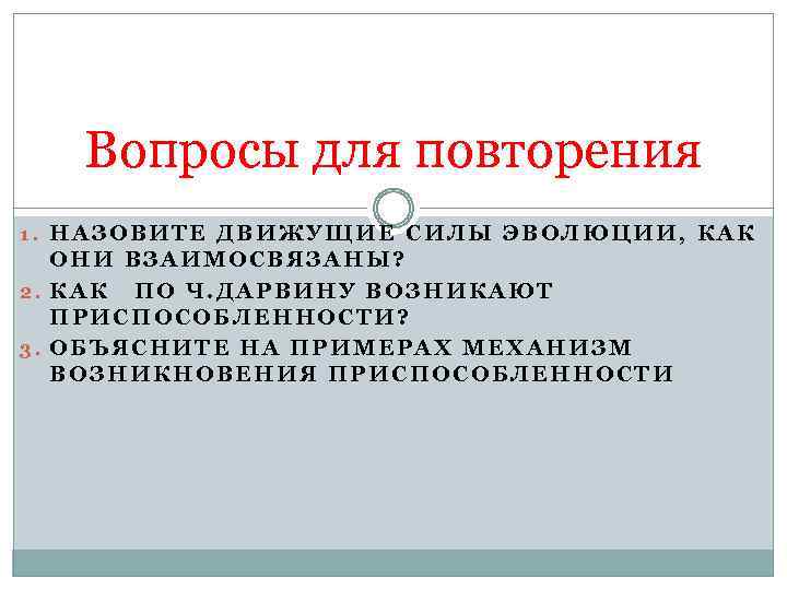 Вопросы для повторения 1. НАЗОВИТЕ ДВИЖУЩИЕ СИЛЫ ЭВОЛЮЦИИ, КАК ОНИ ВЗАИМОСВЯЗАНЫ? 2. КАК ПО