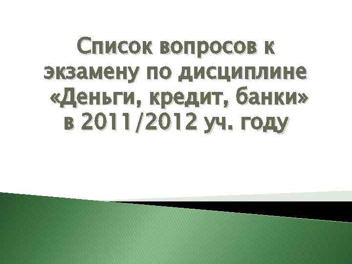 Список вопросов к экзамену по дисциплине «Деньги, кредит, банки» в 2011/2012 уч. году 